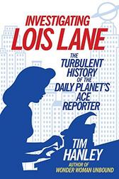 Investigating Lois Lane: The Turbulent History of the Daily Planet's Ace Reporter